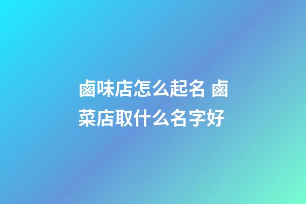 鹵味店怎么起名 鹵菜店取什么名字好-第1張-店鋪起名-玄機(jī)派
